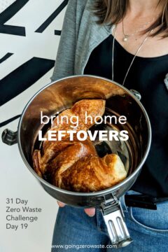 Bring Home Leftovers - Day 19 of the Zero Waste Challenge Bring Home Leftovers - Day 19 of the Zero Waste Challenge