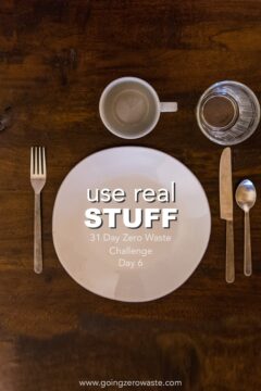 Use Real Stuff - Day 6 of the Zero Waste Challenge Use Real Stuff - Day 6 of the Zero Waste Challenge