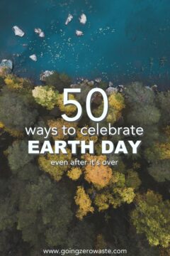 50 Ways to Celebrate Earth Day Every Day 50 Ways to Celebrate Earth Day (even after it's over)