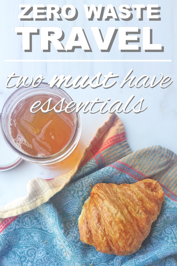 Top view photo of a glass of tea and a croissant on a napkin with overlay text reading "Zero Waste Travel: two must have essentials" 